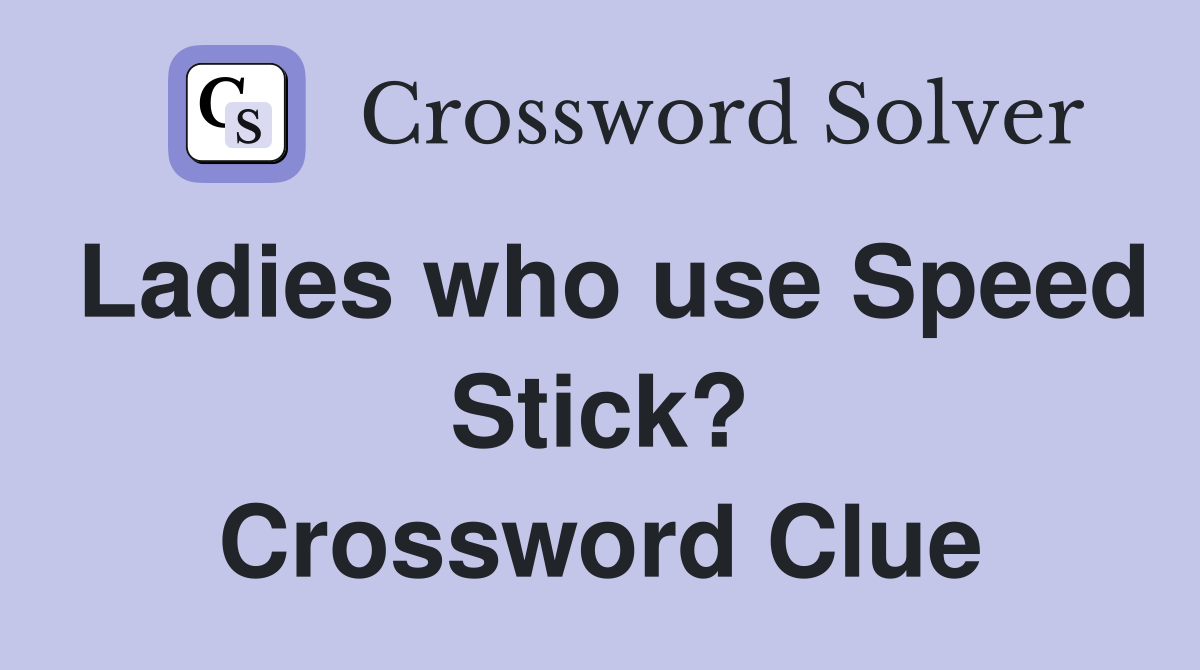 Ladies who use Speed Stick? Crossword Clue Answers Crossword Solver